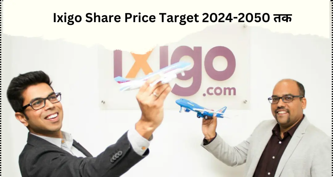 Ixigo Share Price Target 2024, 2025, 2026, 2027, 2028, 2029, 2030, 2035, 2040, 2050 [सम्पूर्ण जानकारी]