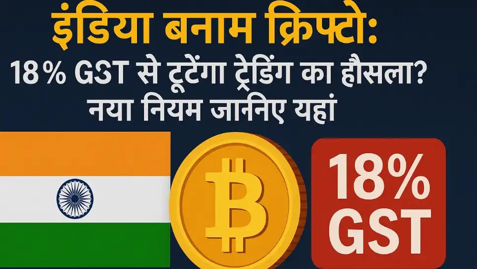 India vs Crypto: 18% GST से टूटेगा ट्रेडिंग का हौसला? नया नियम जानिए यहां