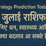 Astrology Prediction Today: 7 July राशिफल – जानिए धन, स्वास्थ्य और प्रेम में क्या बदलाव आ सकते हैं